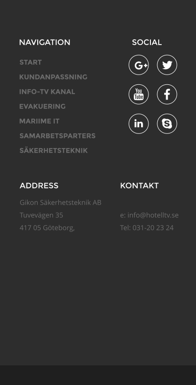 NAVIGATION ADDRESS Gikon Skerhetsteknik AB Tuvevgen 35  417 05 Gteborg,        KONTAKT  e: info@hotelltv.se Tel: 031-20 23 24 SOCIAL START KUNDANPASSNING INFO-TV KANAL EVAKUERING MARIIME IT SAMARBETSPARTERS SKERHETSTEKNIK